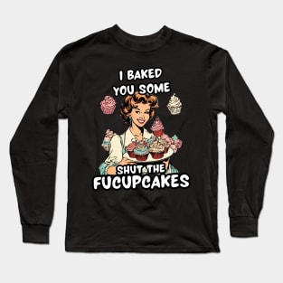 Funny Baker Sister Sarcastic Sayings Shut the Fucupcakes Shut Up Sarcasm Jokes Long Sleeve T-Shirt